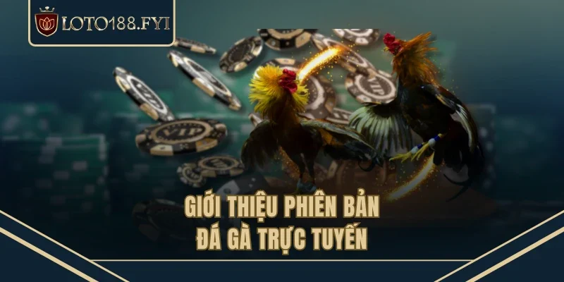 Giới thiệu phiên bản đá gà trực tuyến