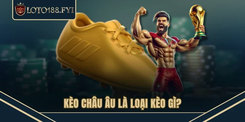 Kèo châu âu là loại kèo gì?