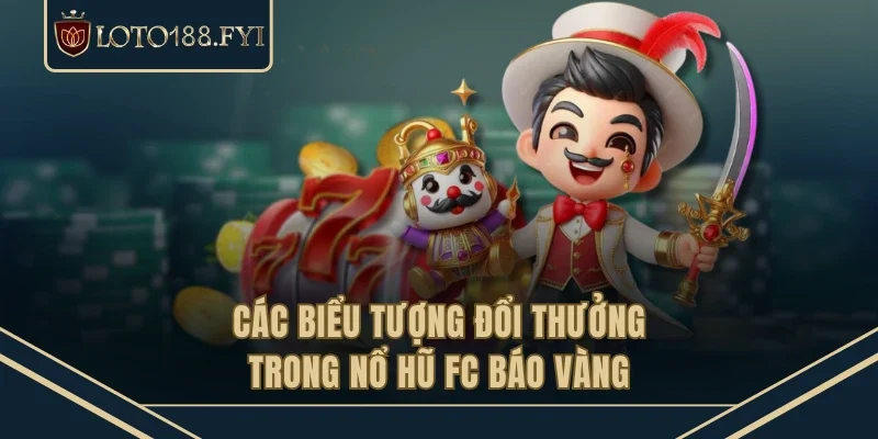 Các biểu tượng đổi thưởng trong nổ hũ Fc báo vàng