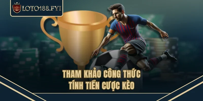 Tham khảo công thức tính tiền cược kèo