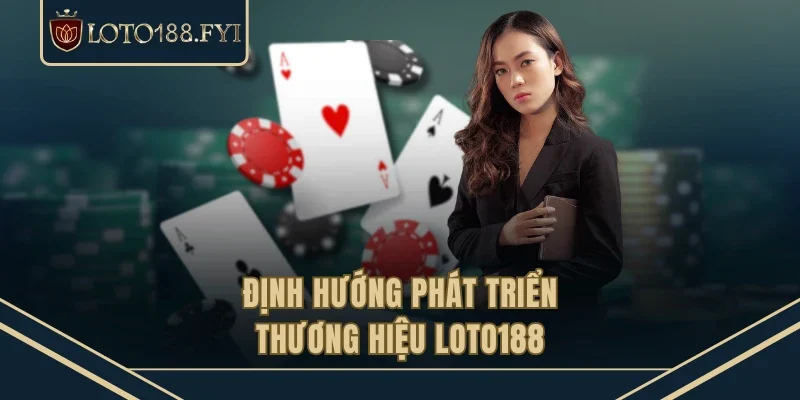 Định hướng phát triển thương hiệu LOTO188