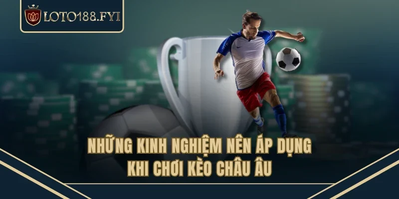 Những kinh nghiệm nên áp dụng khi chơi kèo châu âu