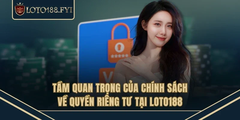Tầm quan trọng của chính sách về quyền riêng tư tại LOTO188