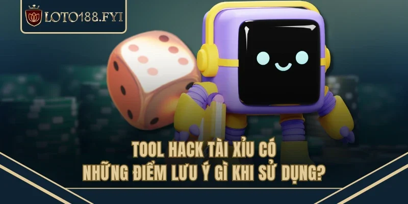 Tool hack tài xỉu có những điểm lưu ý gì khi sử dụng?
