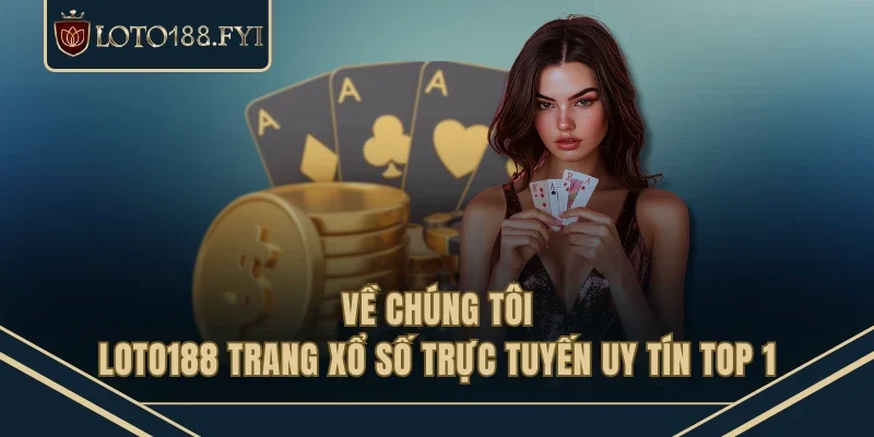 Về chúng tôi - LOTO188 trang xổ số trực tuyến uy tín top 1