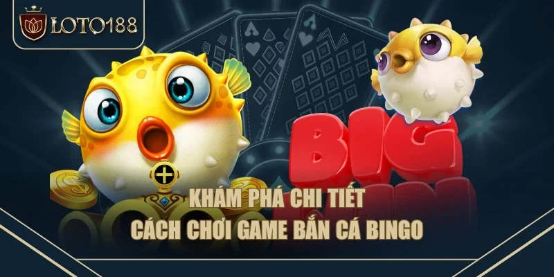 Khám phá chi tiết cách chơi game bắn cá Bingo
